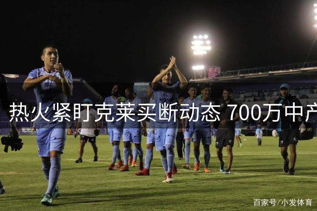 热火紧盯克莱买断动态 700万中产特例或成关键筹码