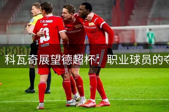 科瓦奇展望德超杯：职业球员的夺冠信念