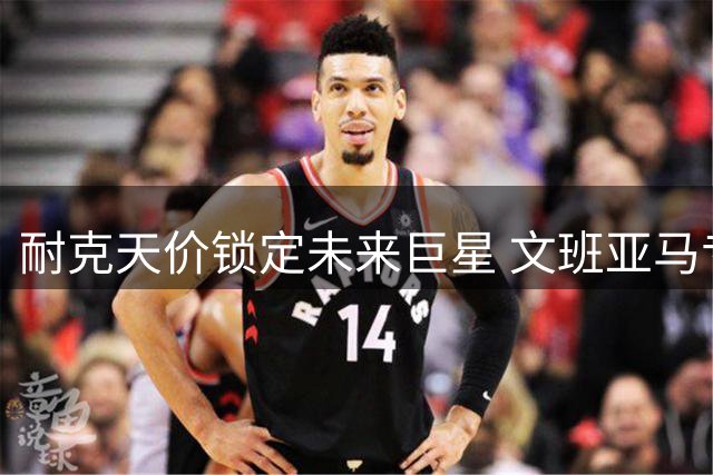 耐克天价锁定未来巨星 文班亚马专属战靴即将面世
