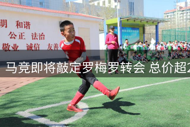 马竞即将敲定罗梅罗转会 总价超2000万欧元