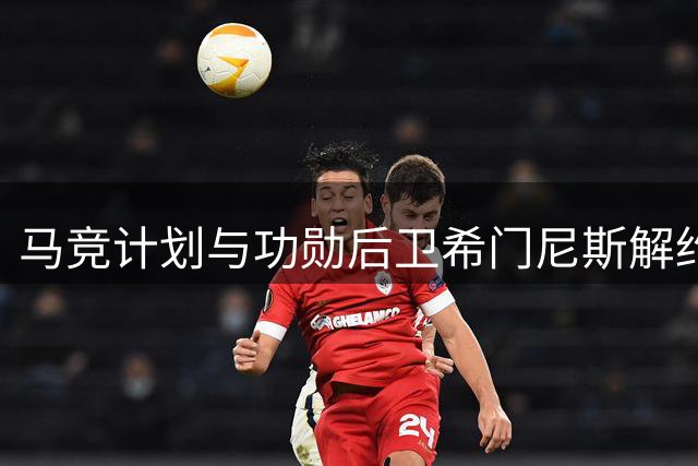 马竞计划与功勋后卫希门尼斯解约 防线臃肿促调整